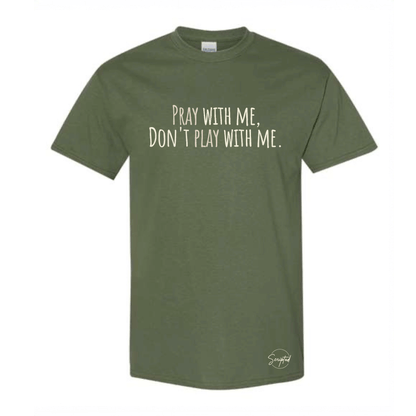 PRAY WITH ME DONT PLAY WITH ME. TEE