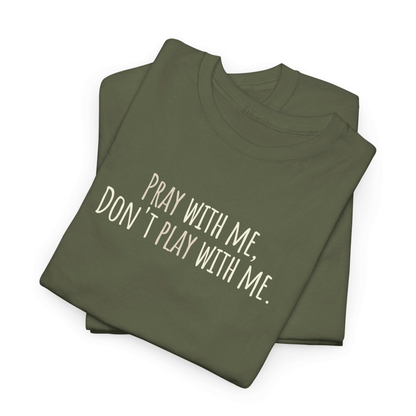 PRAY WITH ME DONT PLAY WITH ME. TEE